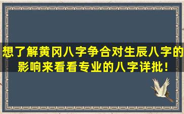 想了解黄冈八字争合对生辰八字的  影响来看看专业的八字详批！